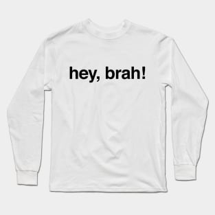 Hey bruh hey brah Long Sleeve T-Shirt